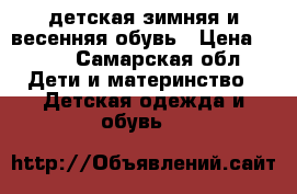 детская зимняя и весенняя обувь › Цена ­ 400 - Самарская обл. Дети и материнство » Детская одежда и обувь   